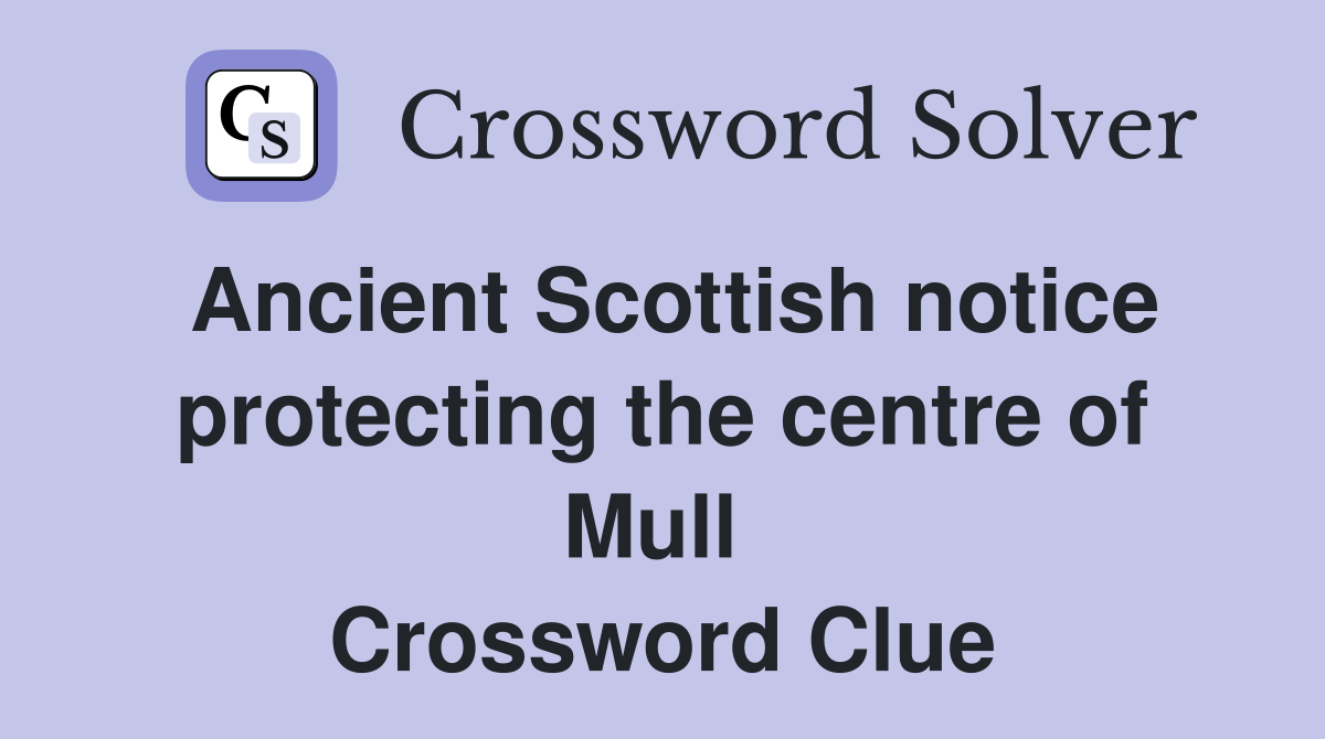 Ancient Scottish notice protecting the centre of Mull  Crossword Clue