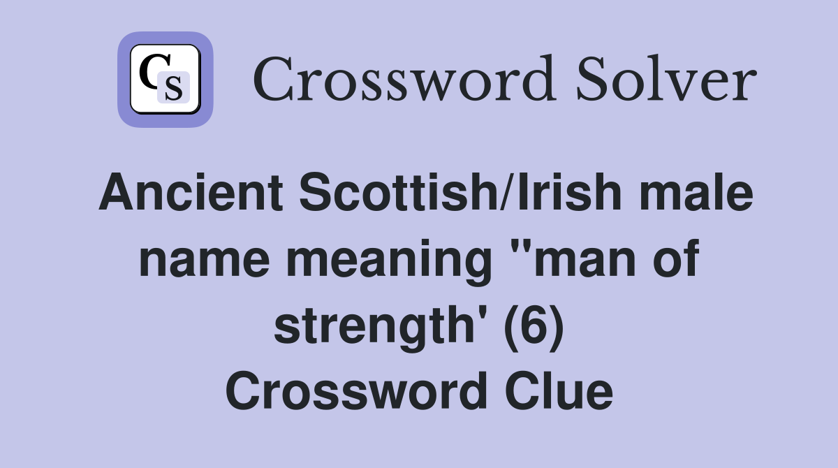 Ancient Scottish/Irish male name meaning "man of strength' (6) Crossword Clue