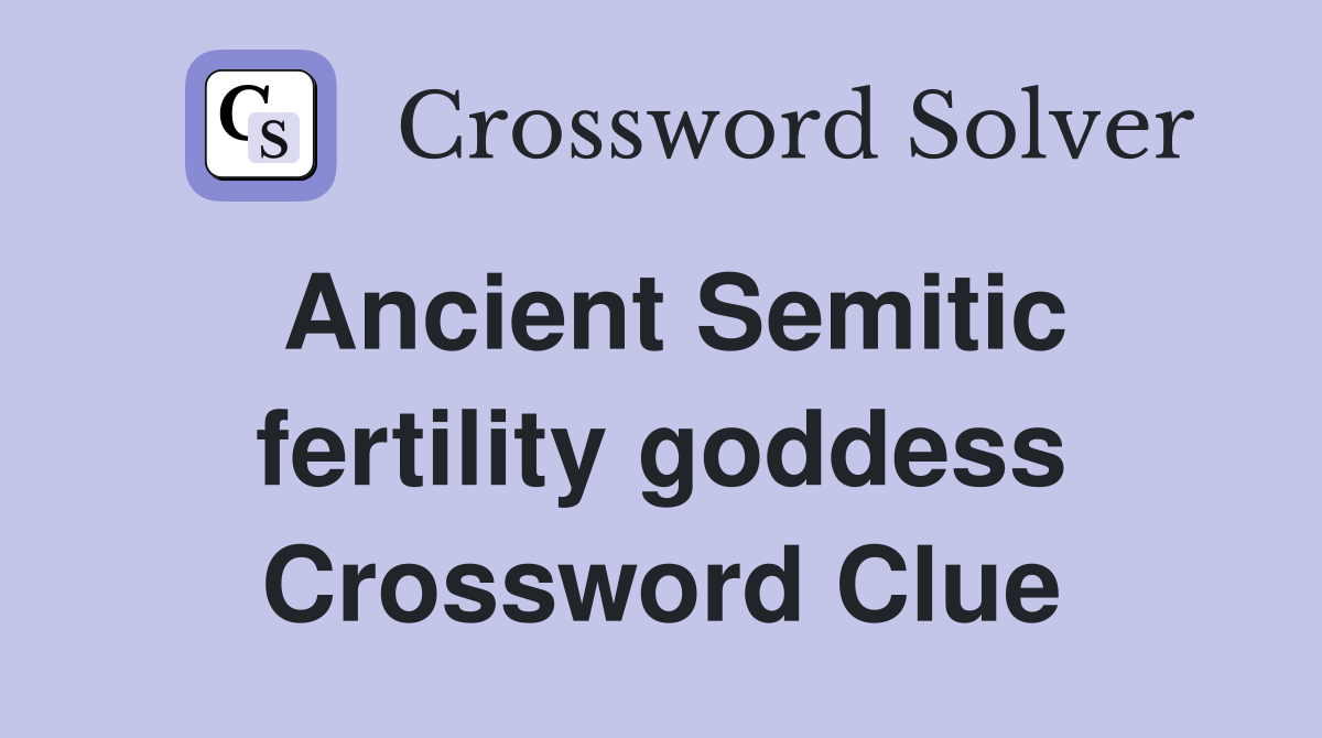 Ancient Semitic fertility goddess Crossword Clue