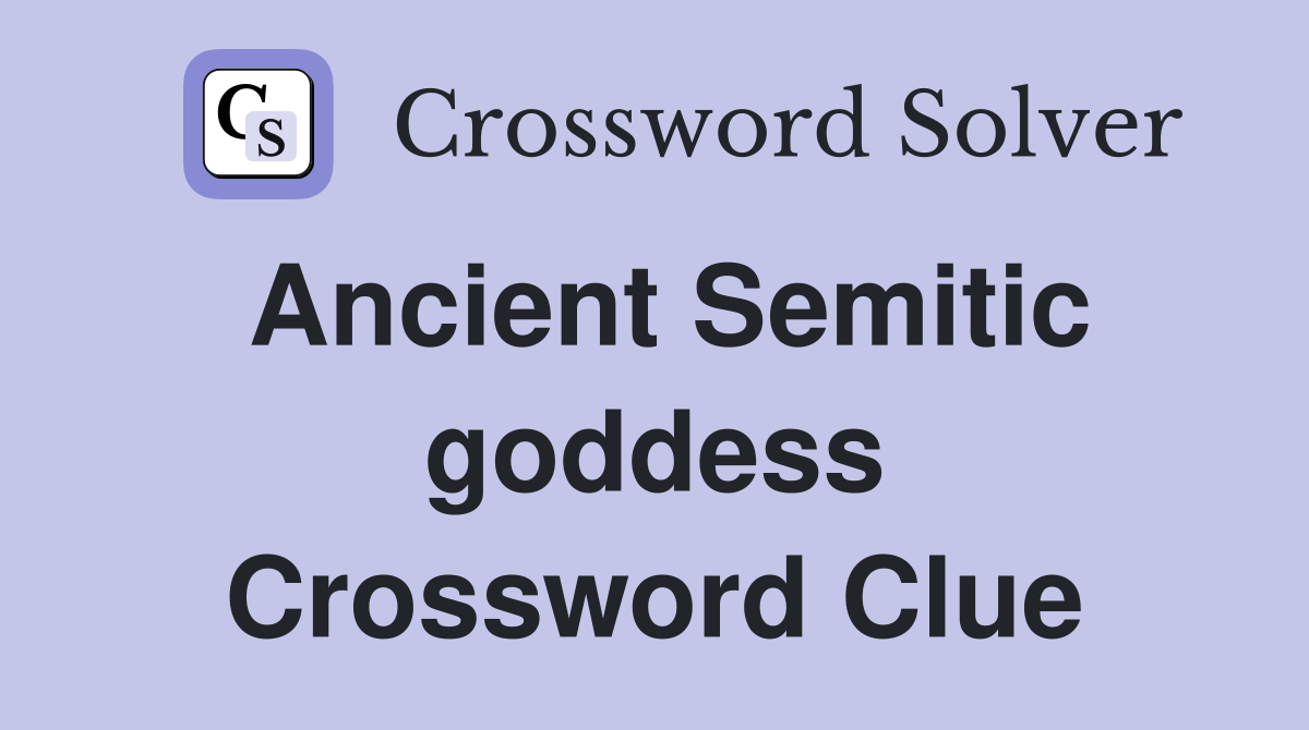 Ancient Semitic goddess Crossword Clue