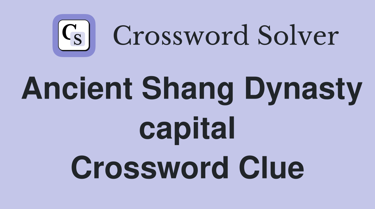 Ancient Shang Dynasty capital Crossword Clue