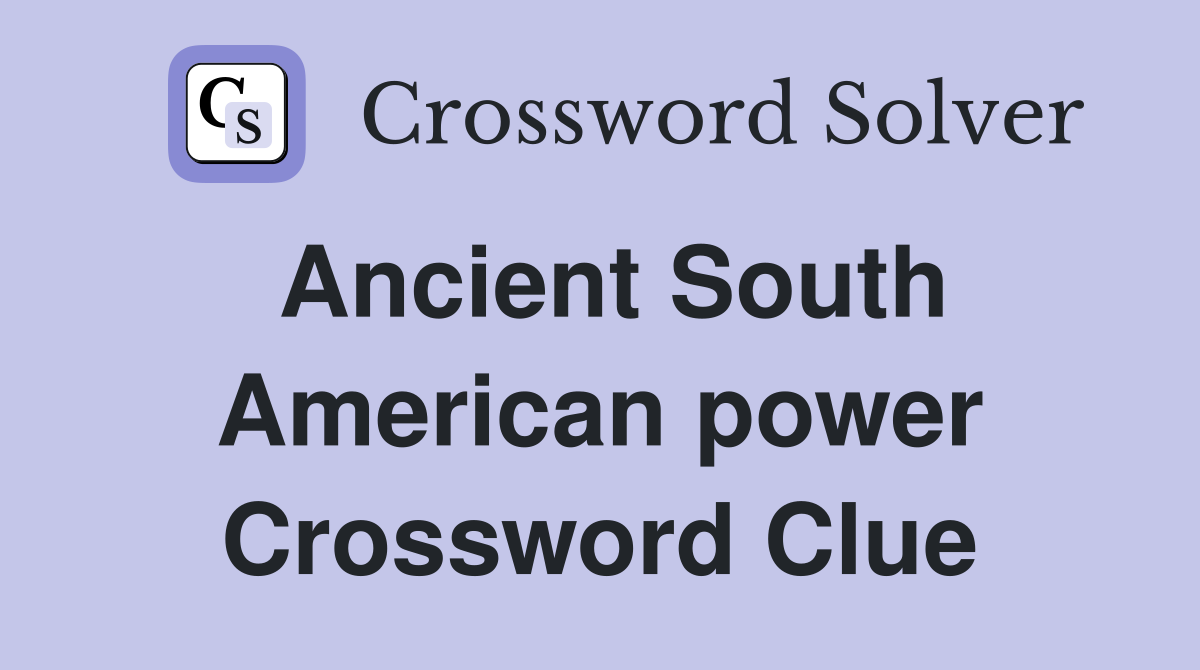 Ancient South American power Crossword Clue
