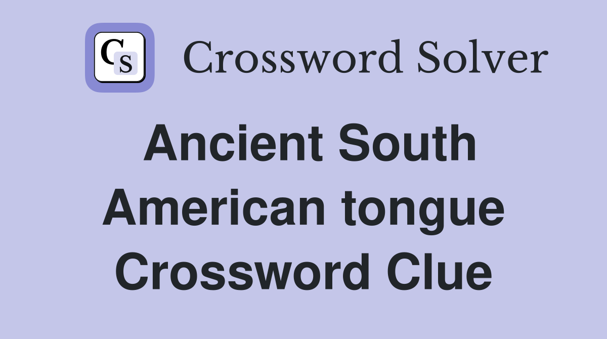 Ancient South American tongue Crossword Clue