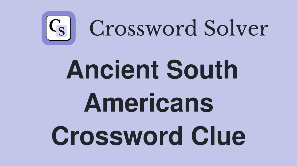 Ancient South Americans Crossword Clue