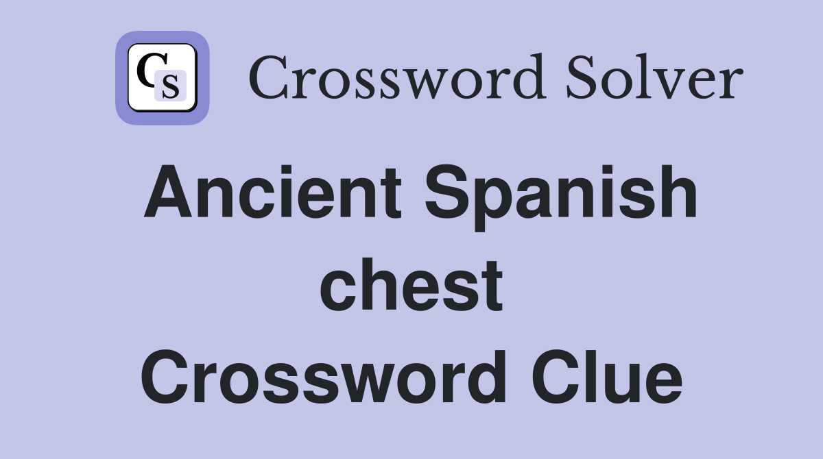 Ancient Spanish chest Crossword Clue