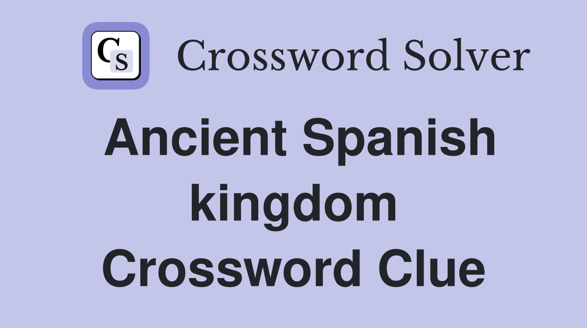 Ancient Spanish kingdom Crossword Clue