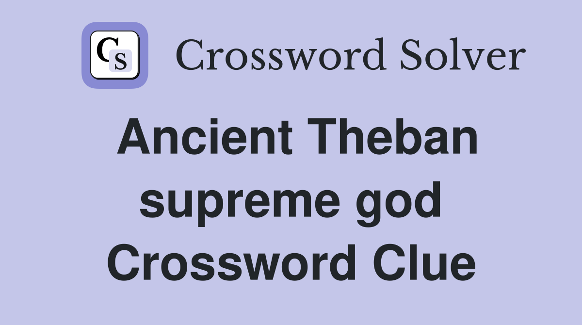 Ancient Theban supreme god Crossword Clue