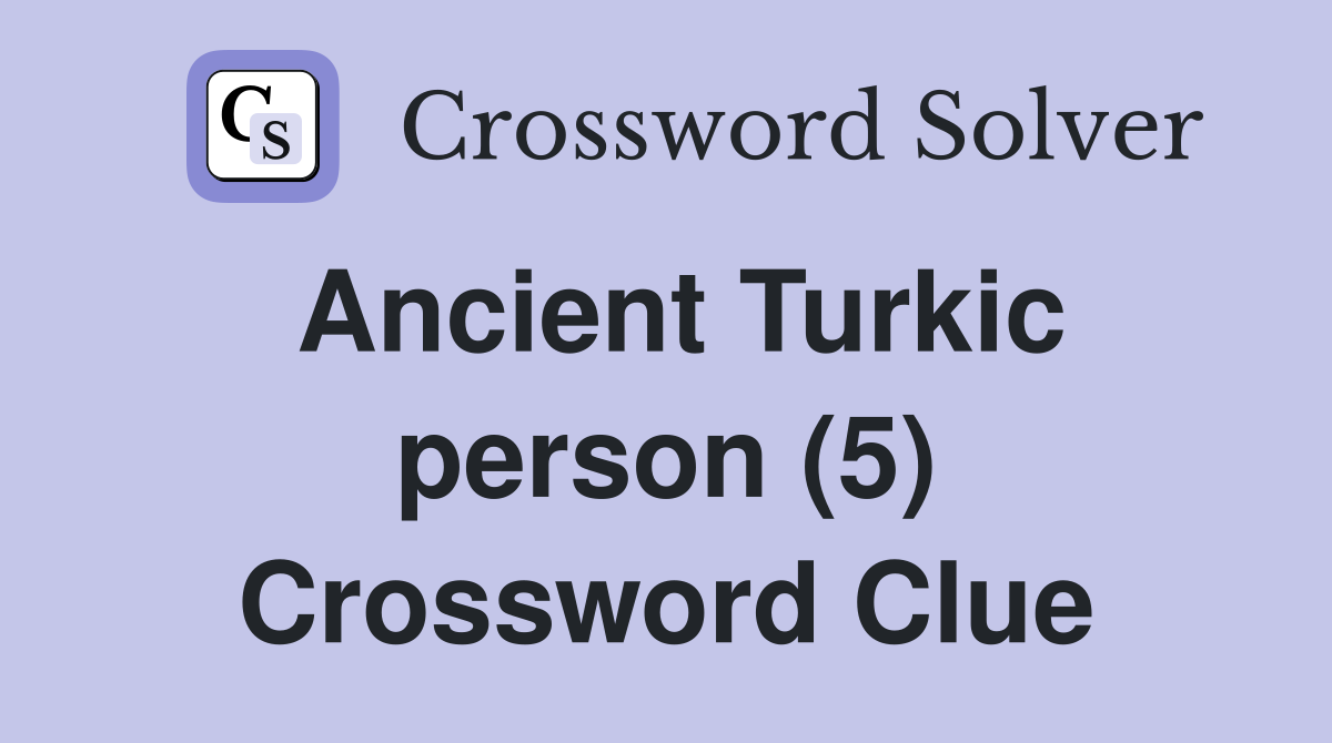 Ancient Turkic person (5) Crossword Clue