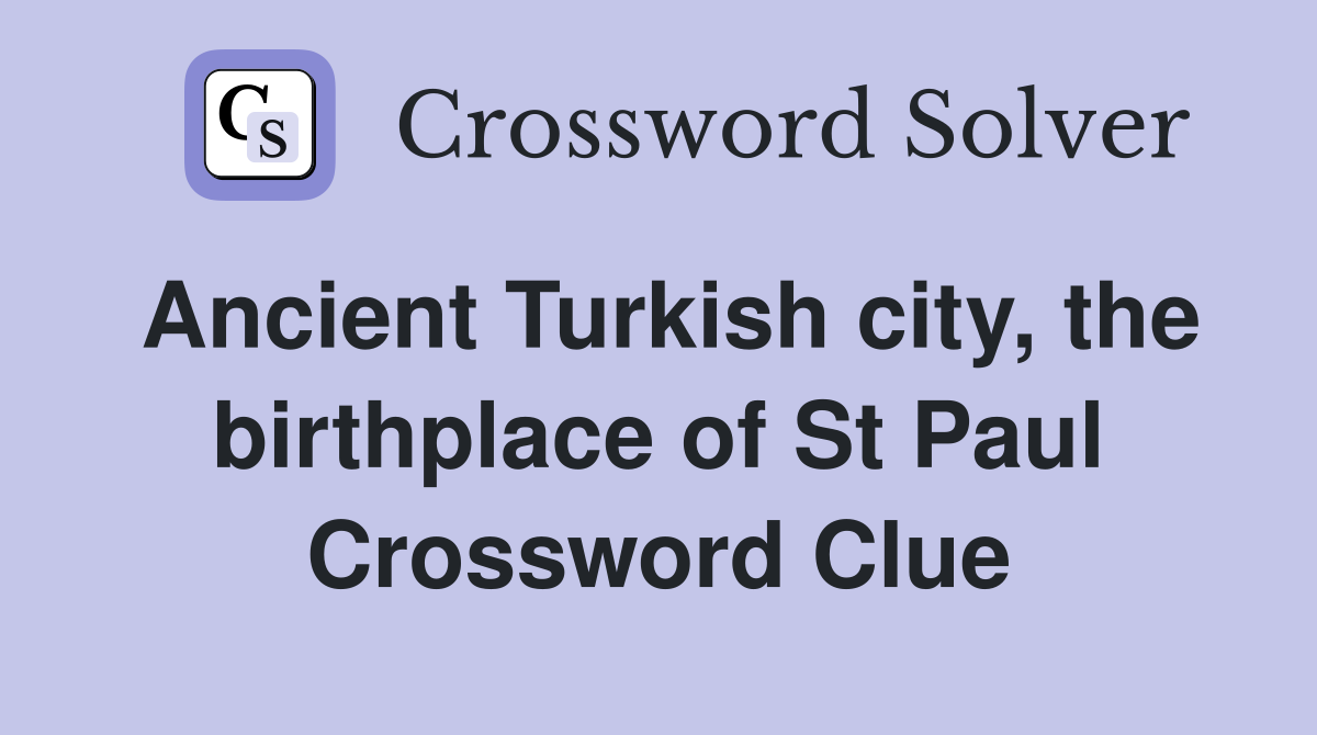 Ancient Turkish city, the birthplace of St Paul Crossword Clue