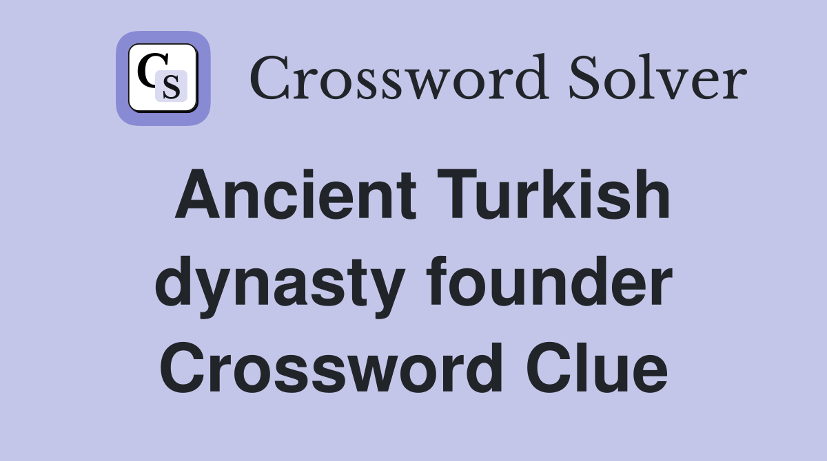 Ancient Turkish dynasty founder Crossword Clue