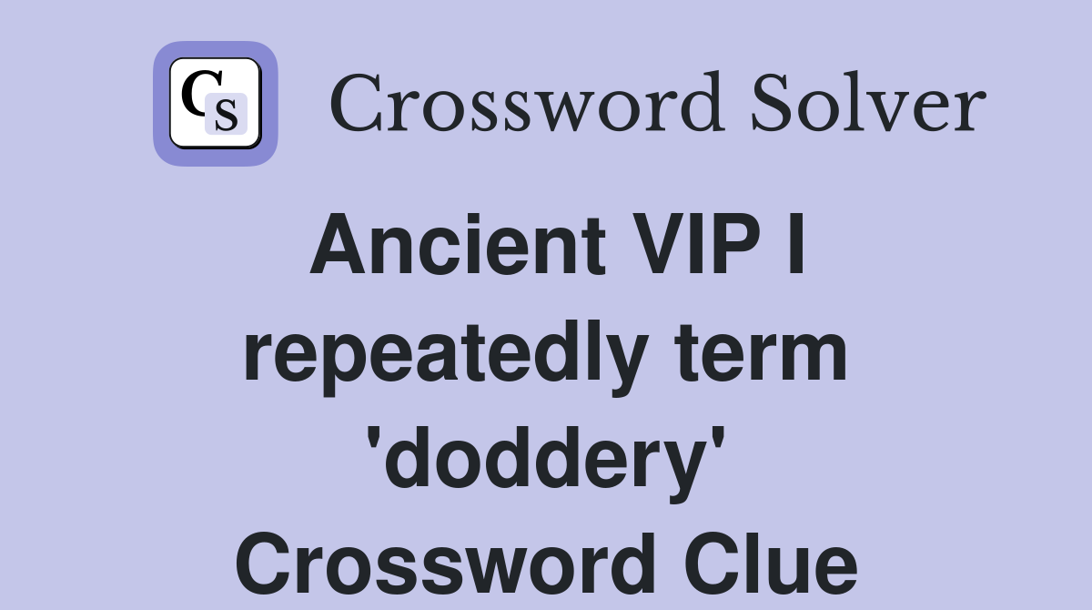 Ancient VIP I repeatedly term 'doddery' Crossword Clue