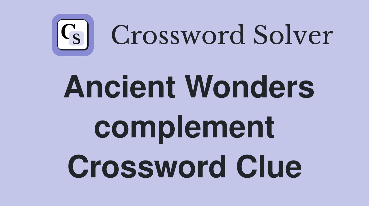 Ancient Wonders complement Crossword Clue