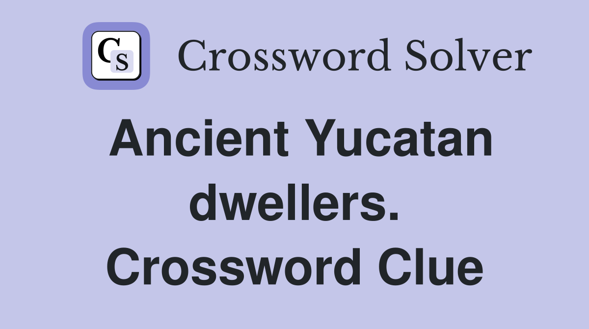 Ancient Yucatan dwellers. Crossword Clue