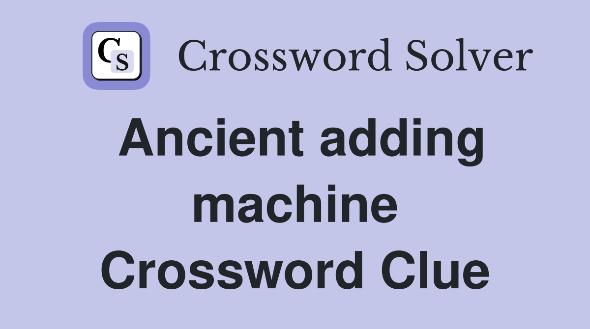 Ancient adding machine Crossword Clue