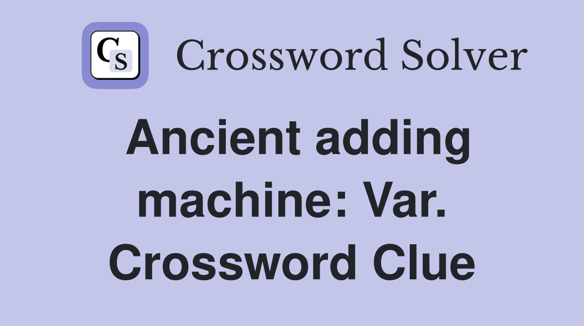 Ancient adding machine: Var. Crossword Clue