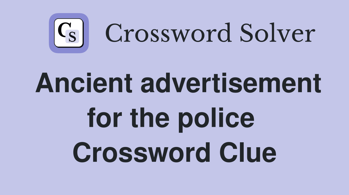 Ancient advertisement for the police  Crossword Clue