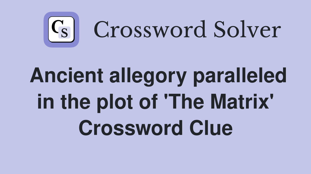 Ancient allegory paralleled in the plot of 'The Matrix' Crossword Clue
