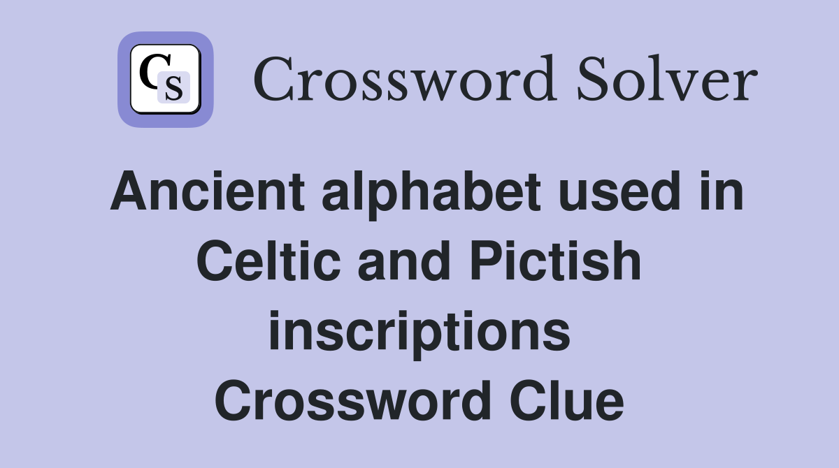 Ancient alphabet used in Celtic and Pictish inscriptions Crossword Clue