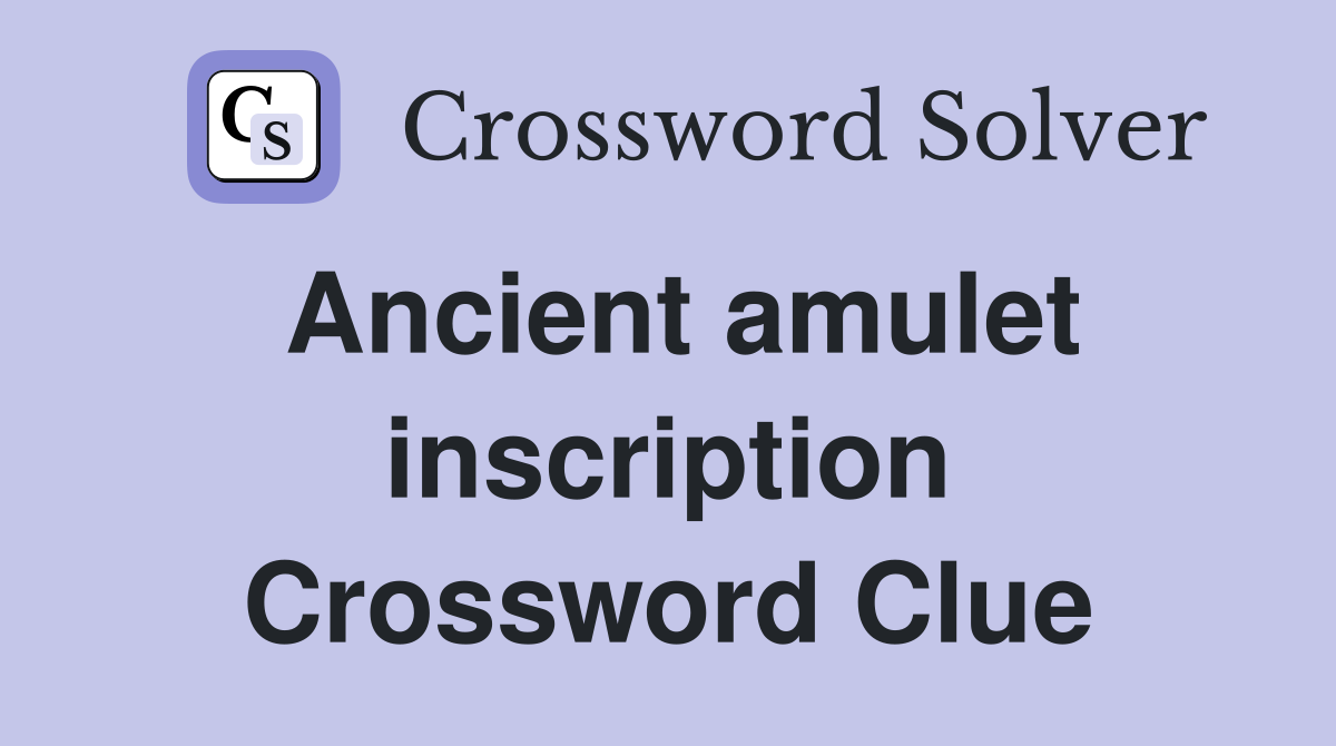 Ancient amulet inscription Crossword Clue