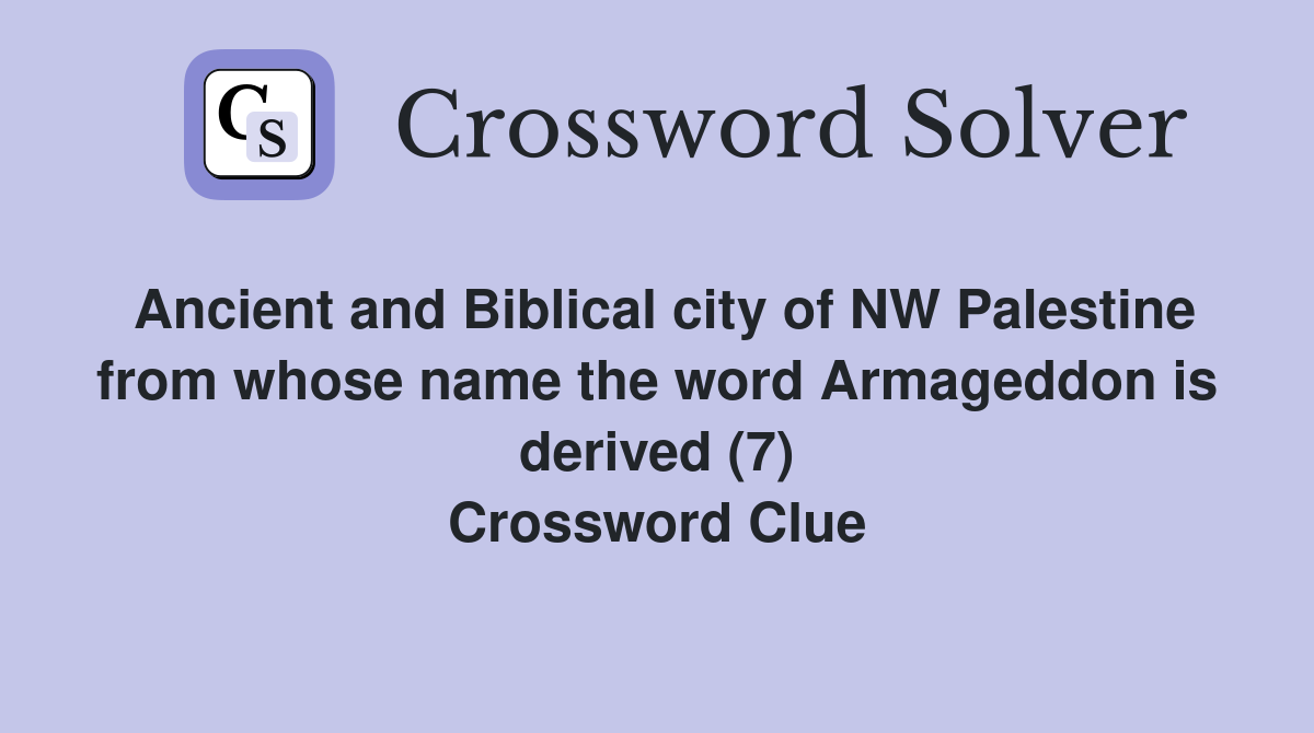 Ancient and Biblical city of NW Palestine from whose name the word Armageddon is derived (7) Crossword Clue
