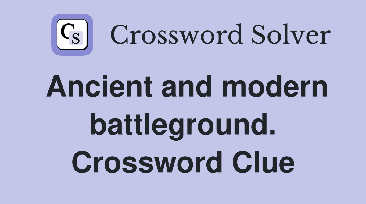 Ancient and modern battleground. Crossword Clue