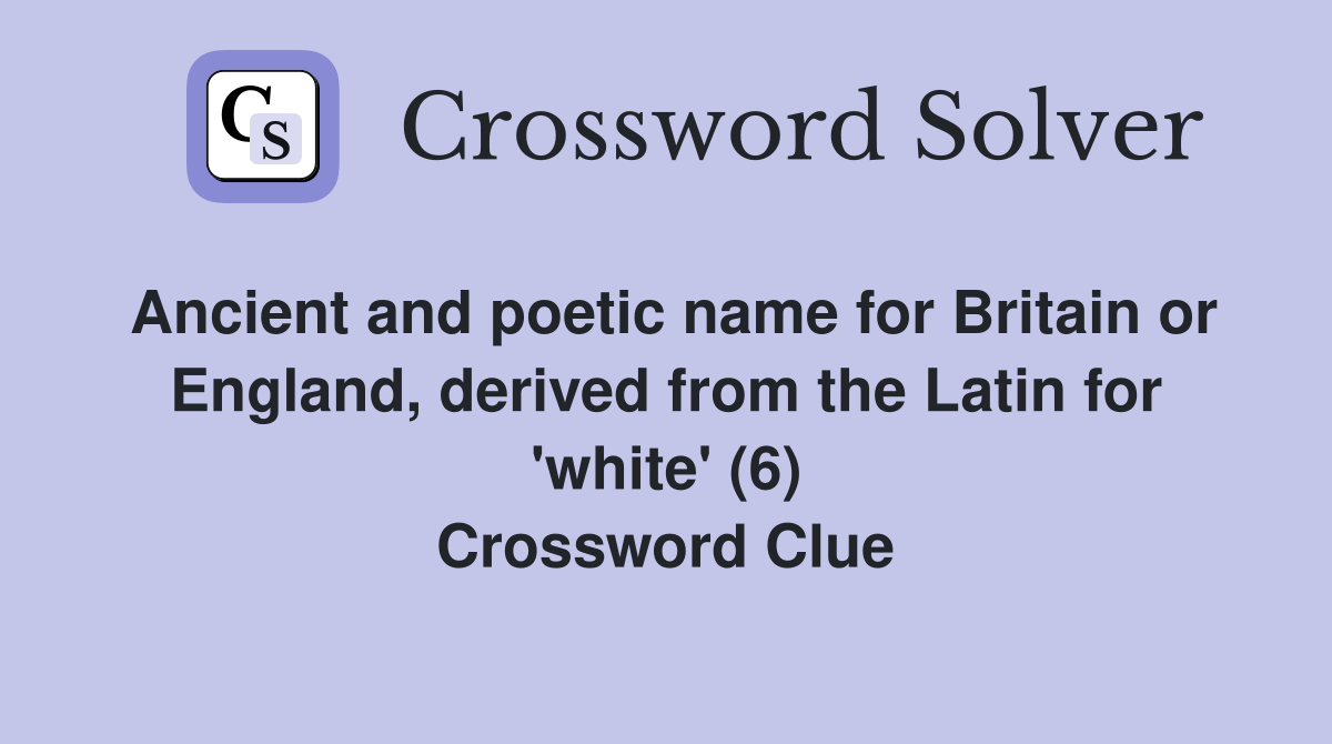 Ancient and poetic name for Britain or England, derived from the Latin for 'white' (6) Crossword Clue