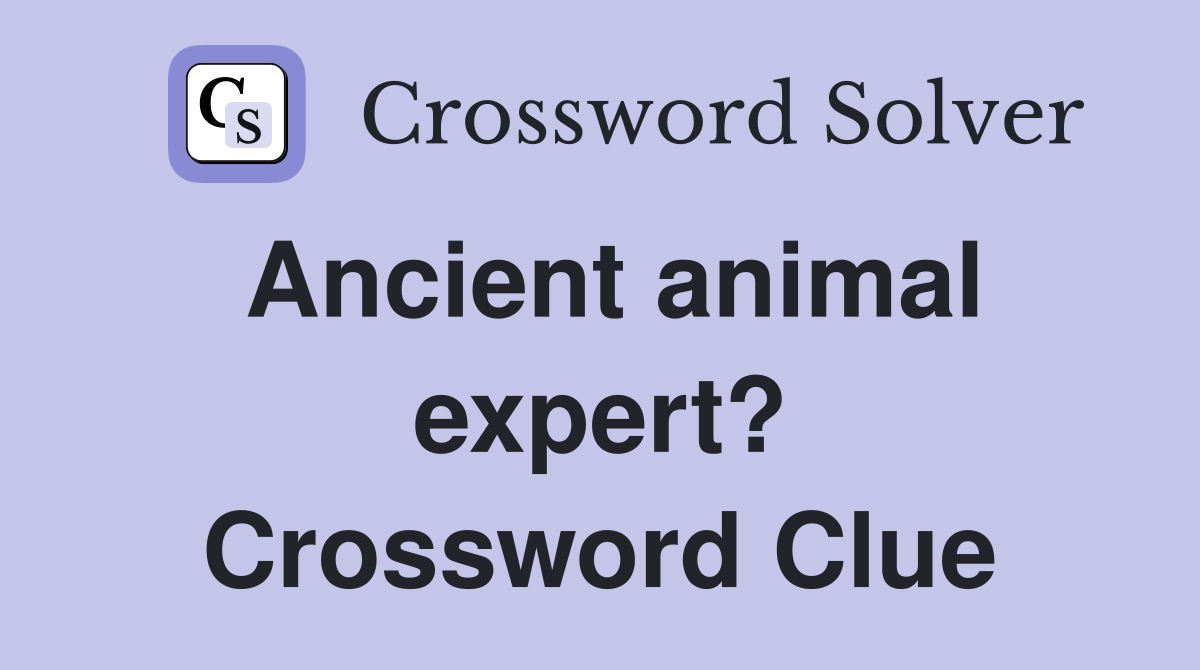 Ancient animal expert? Crossword Clue