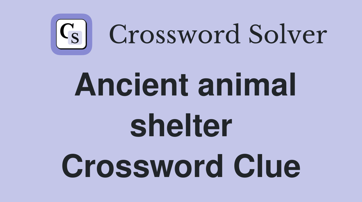 Ancient animal shelter Crossword Clue