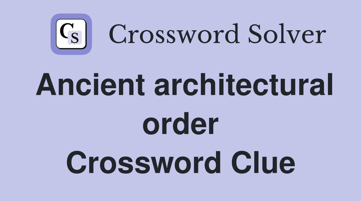 Ancient architectural order Crossword Clue