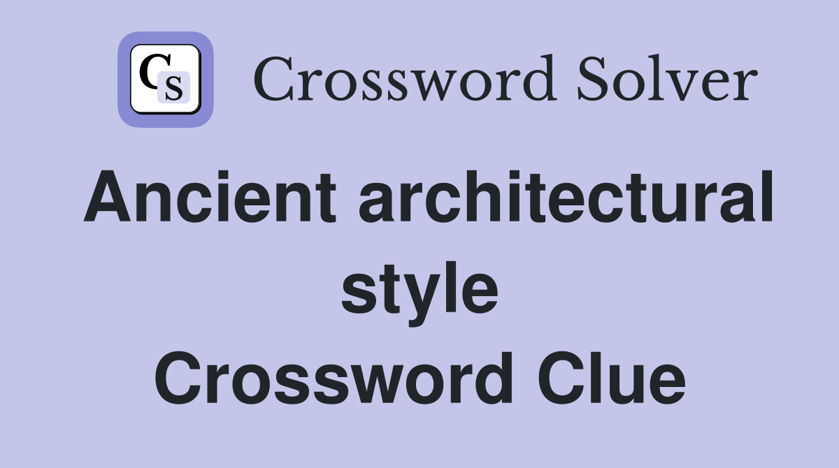 Ancient architectural style Crossword Clue