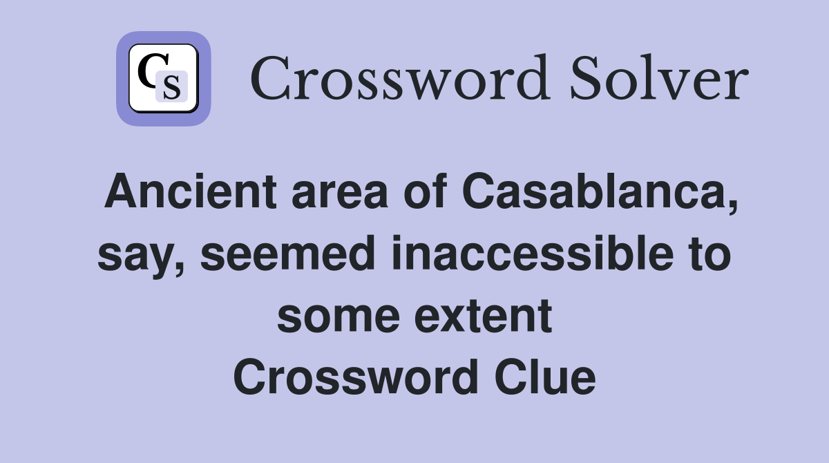 Ancient area of Casablanca, say, seemed inaccessible to some extent Crossword Clue