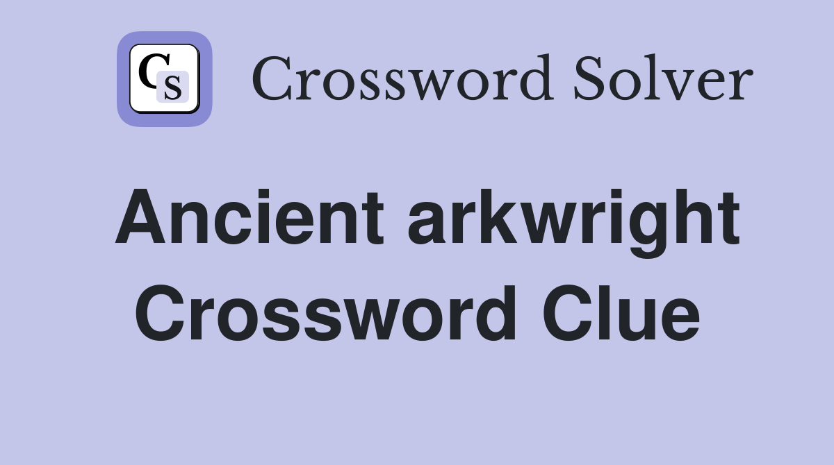 Ancient arkwright Crossword Clue