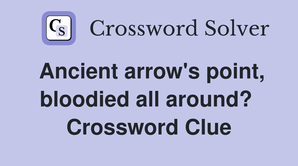 Ancient arrow's point, bloodied all around?  Crossword Clue