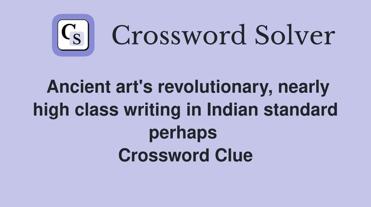 Ancient art's revolutionary, nearly high class writing in Indian standard perhaps  Crossword Clue