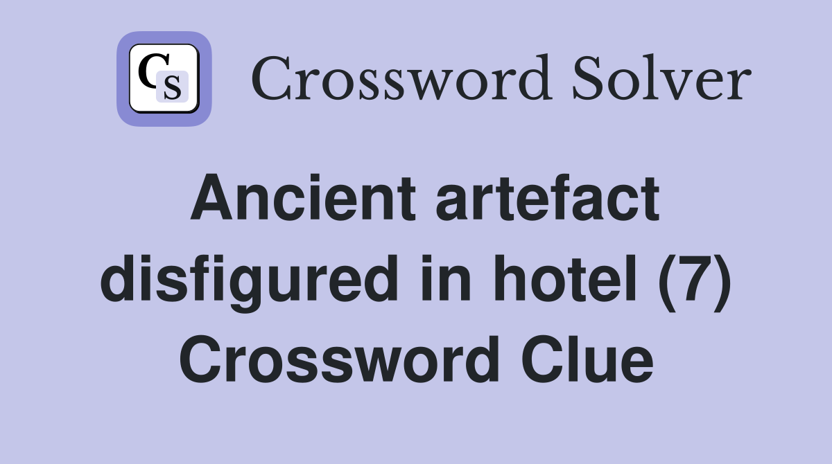 Ancient artefact disfigured in hotel (7) Crossword Clue