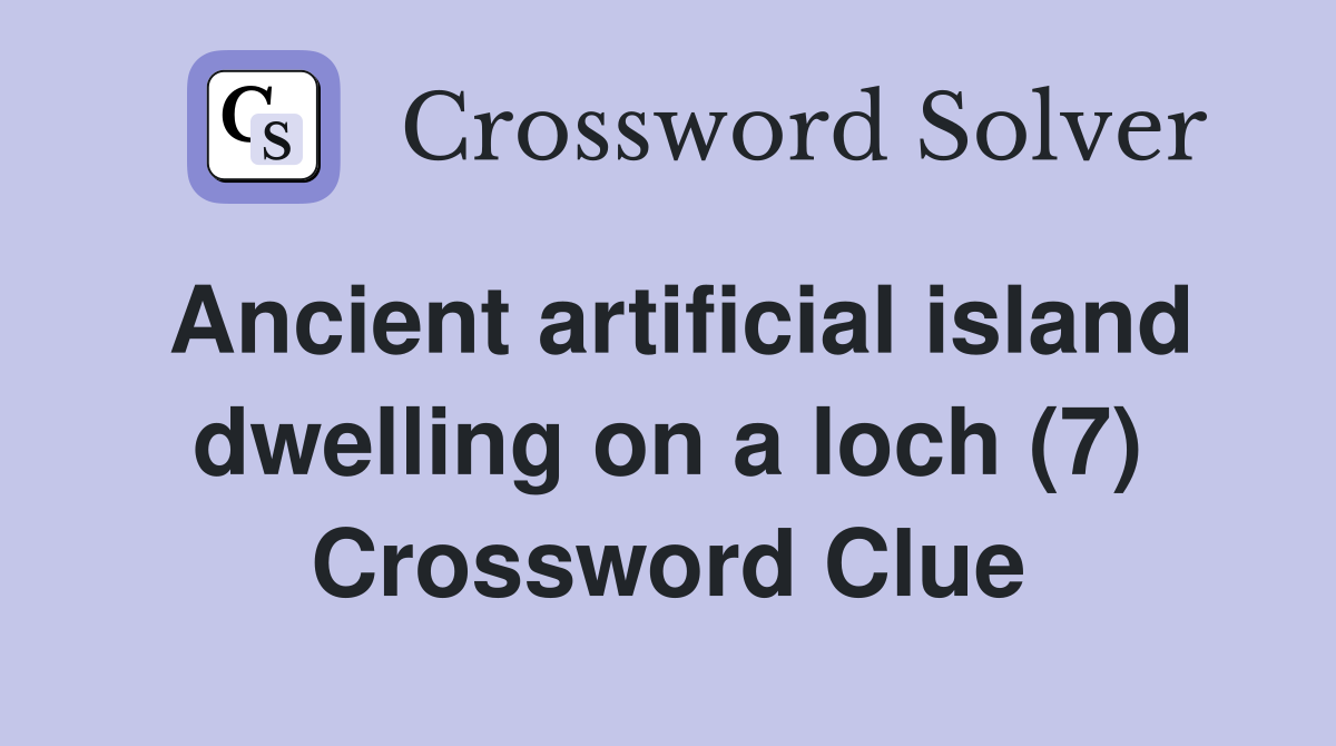 Ancient artificial island dwelling on a loch (7) Crossword Clue
