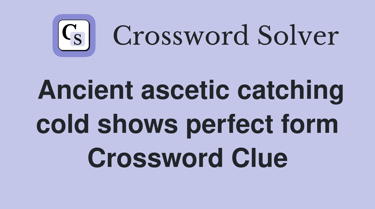 Ancient ascetic catching cold shows perfect form Crossword Clue
