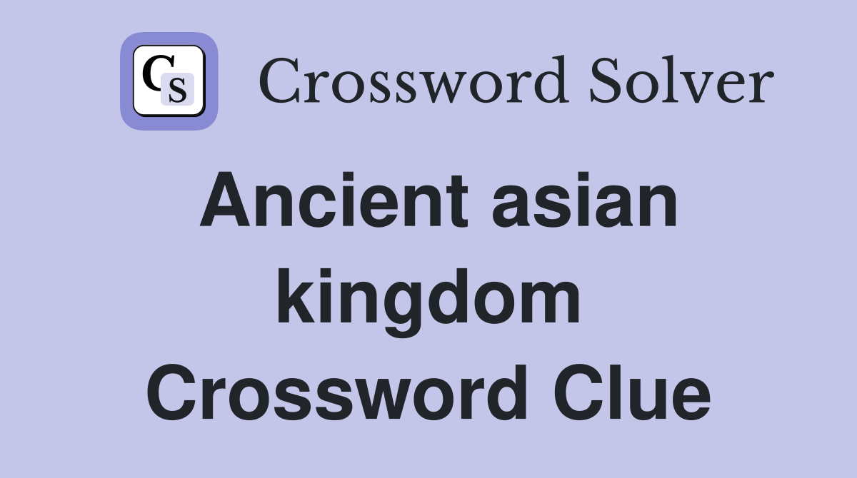 Ancient asian kingdom Crossword Clue