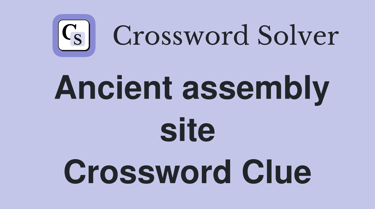 Ancient assembly site Crossword Clue
