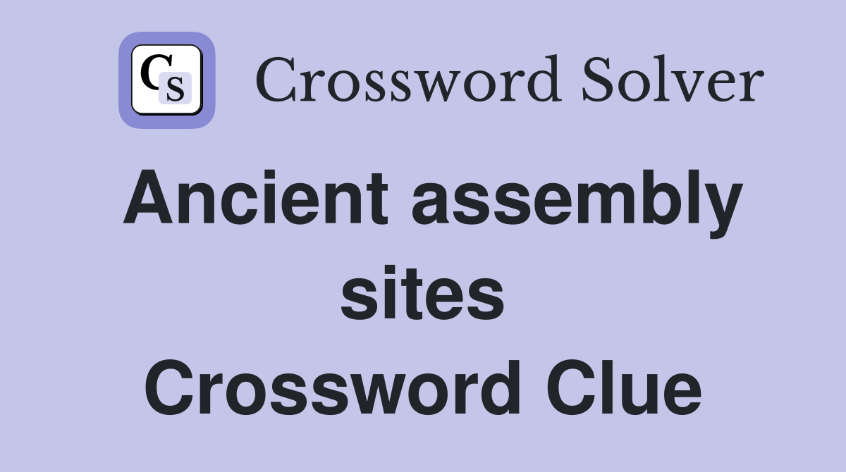 Ancient assembly sites Crossword Clue