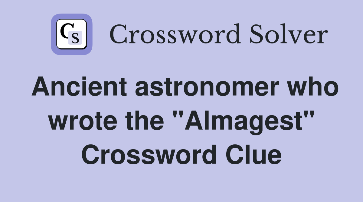 Ancient astronomer who wrote the "Almagest" Crossword Clue