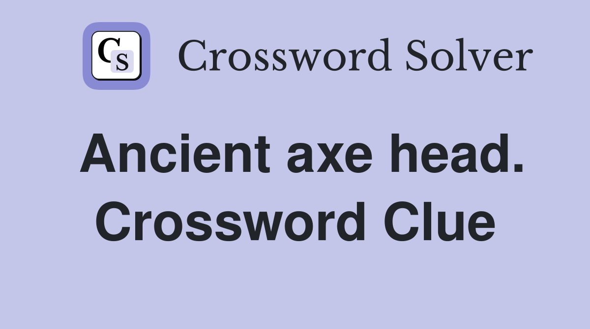 Ancient axe head. Crossword Clue