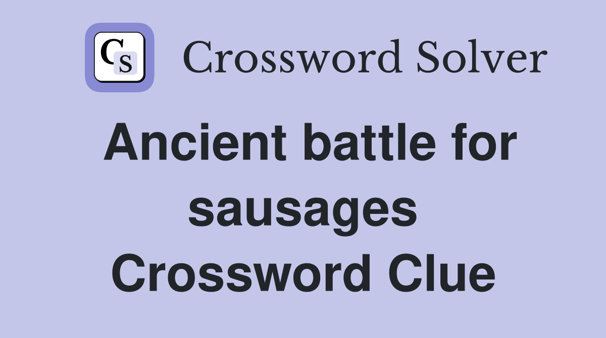 Ancient battle for sausages Crossword Clue
