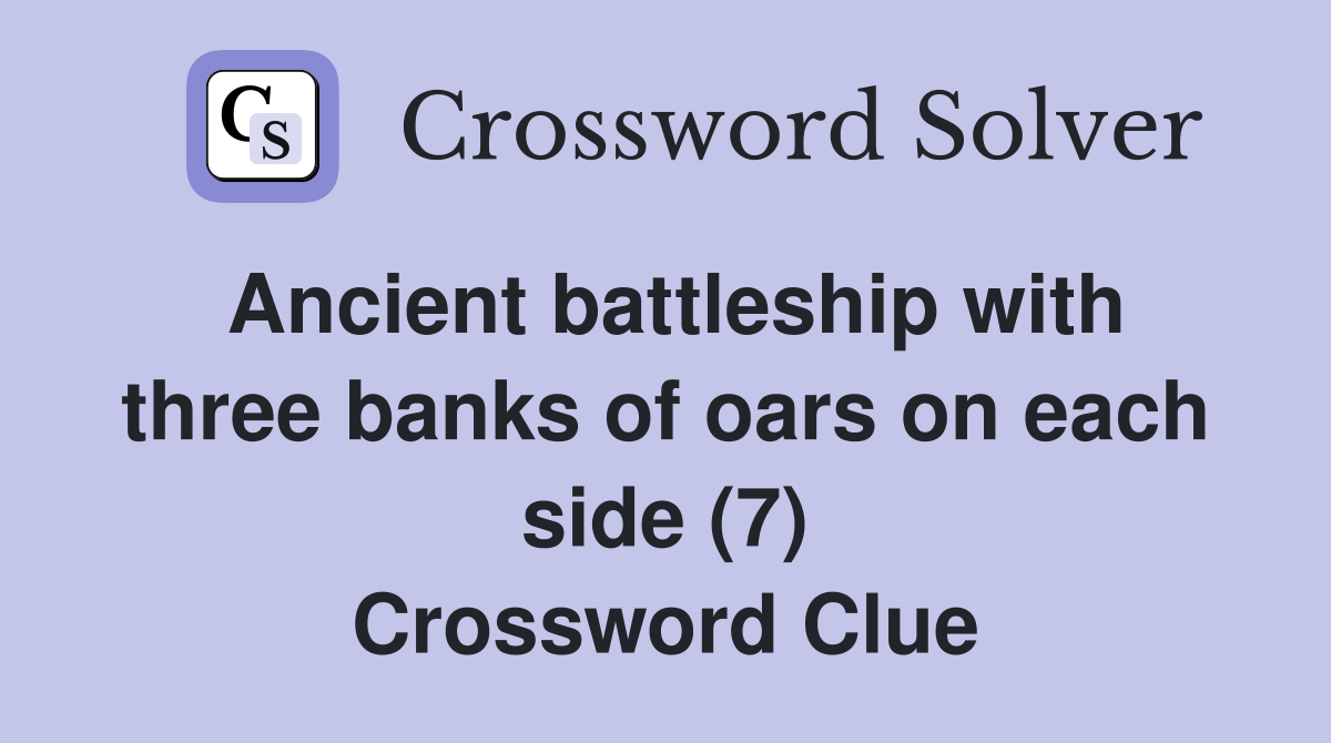Ancient battleship with three banks of oars on each side (7) Crossword Clue