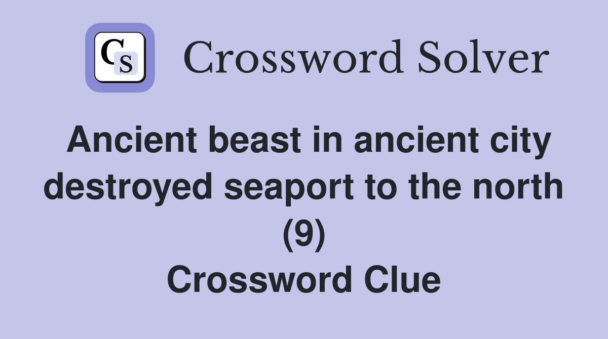 Ancient beast in ancient city destroyed seaport to the north (9) Crossword Clue