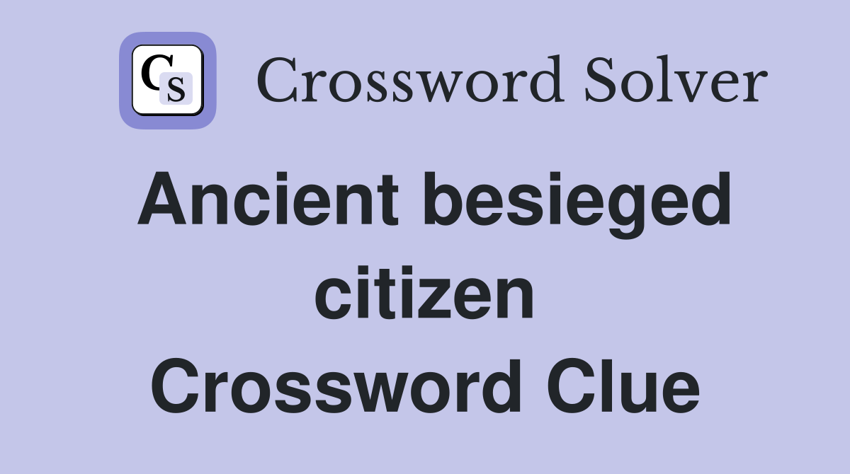 Ancient besieged citizen Crossword Clue