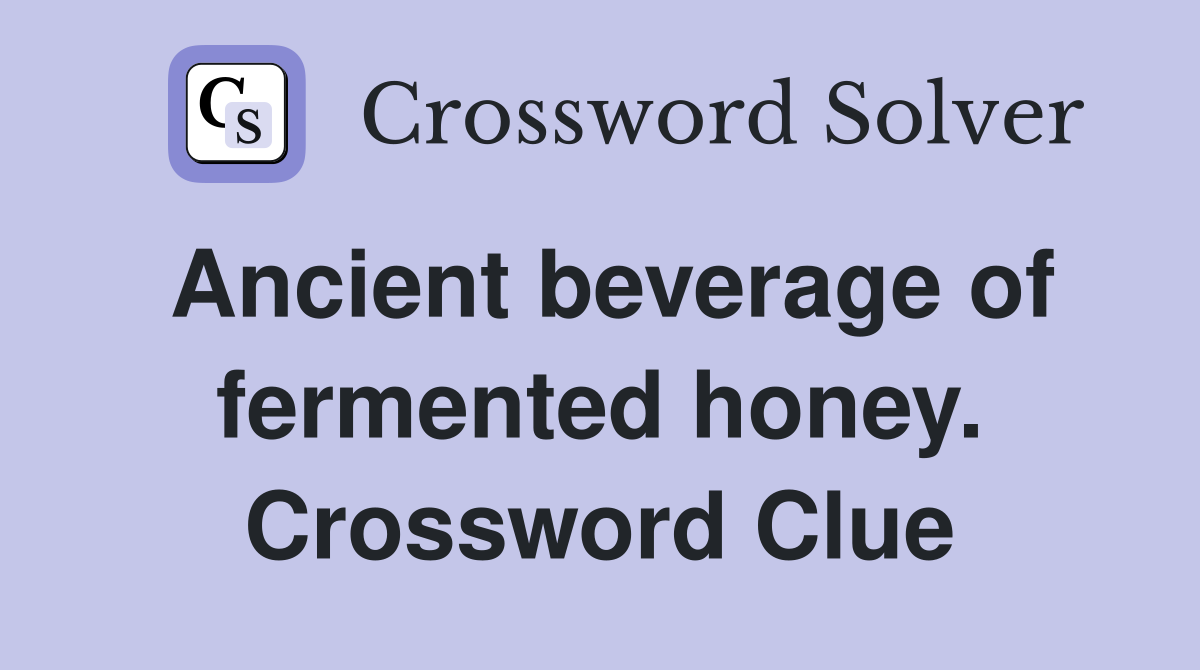Ancient beverage of fermented honey. Crossword Clue
