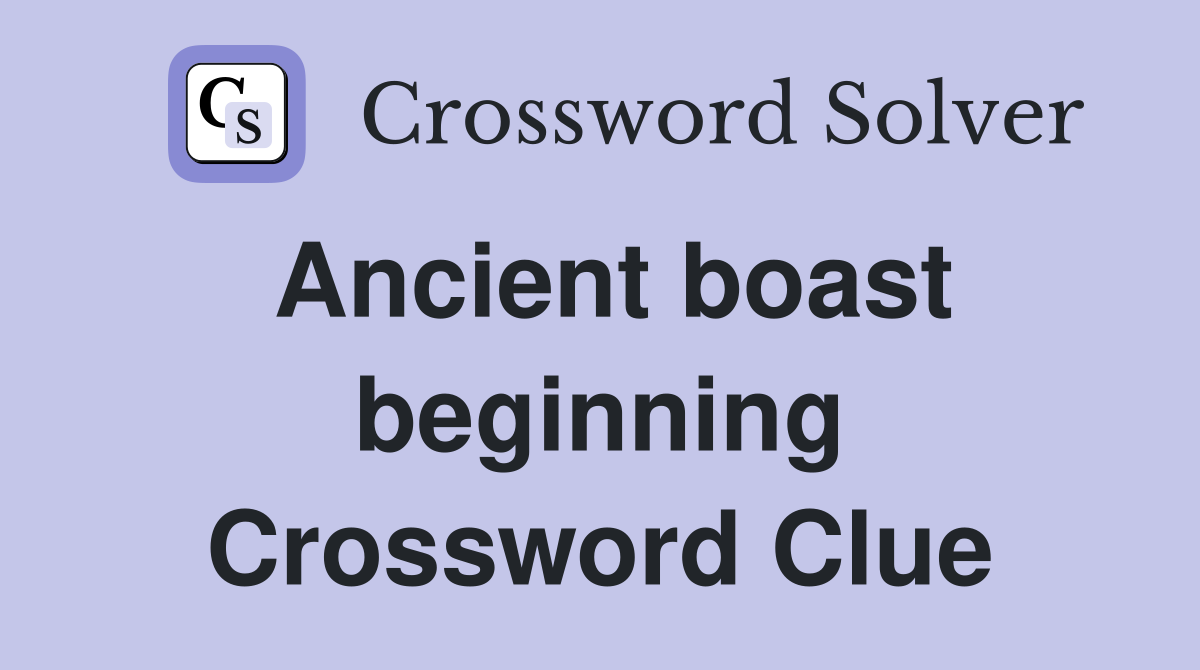 Ancient boast beginning Crossword Clue
