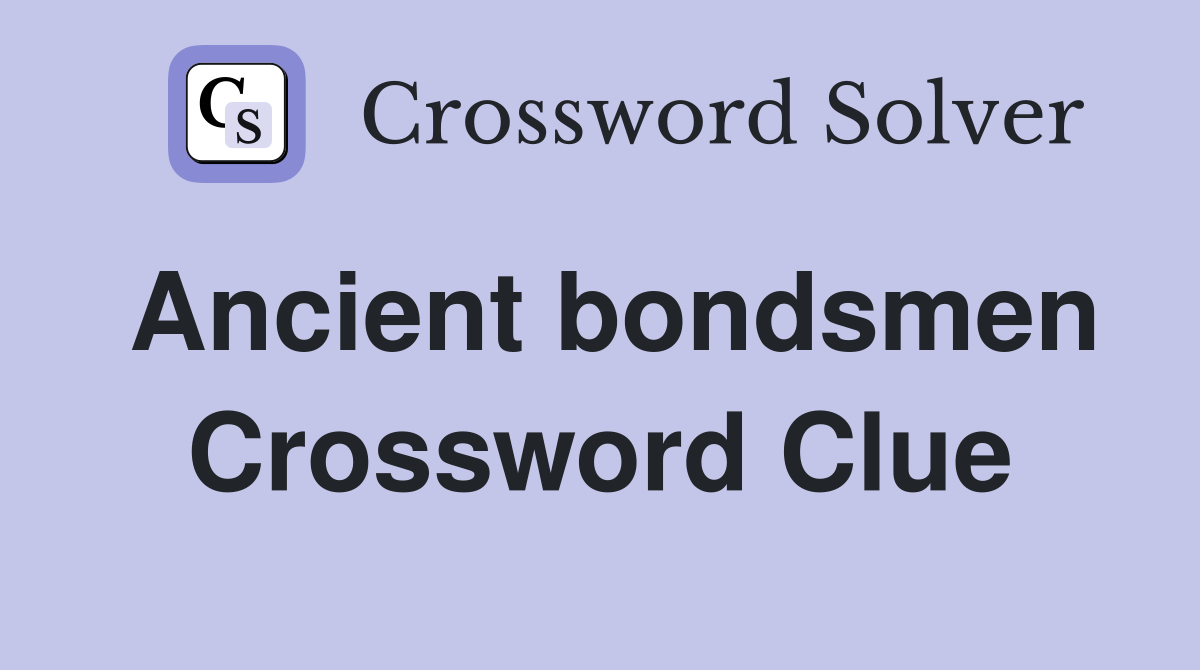 Ancient bondsmen Crossword Clue