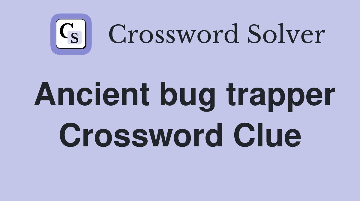 Ancient bug trapper Crossword Clue
